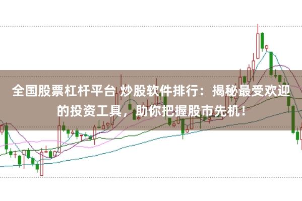 全国股票杠杆平台 炒股软件排行：揭秘最受欢迎的投资工具，助你把握股市先机！