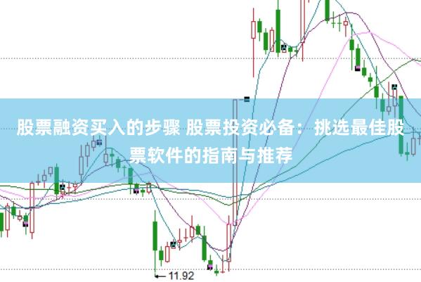 股票融资买入的步骤 股票投资必备：挑选最佳股票软件的指南与推荐